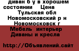 диван б/у в хорошем состоянии  › Цена ­ 5 000 - Тульская обл., Новомосковский р-н, Новомосковск г. Мебель, интерьер » Диваны и кресла   